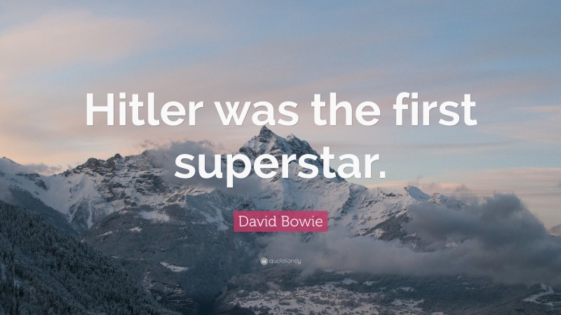 David Bowie Quote: “Hitler was the first superstar.”