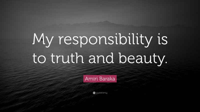 Amiri Baraka Quote: “My responsibility is to truth and beauty.”