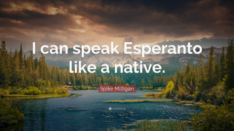 Spike Milligan Quote: “I can speak Esperanto like a native.”