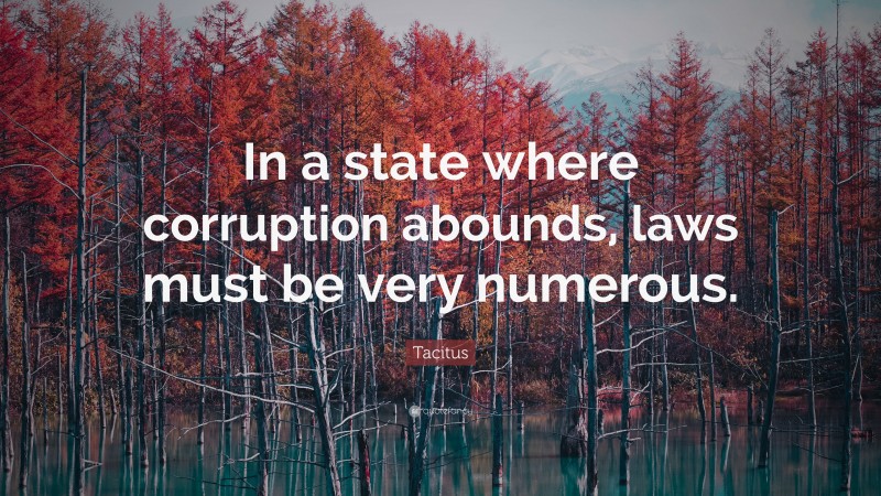 Tacitus Quote: “In a state where corruption abounds, laws must be very numerous.”
