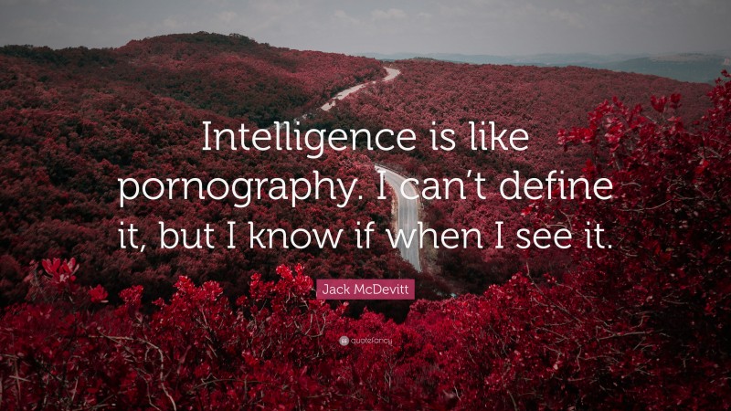 Jack McDevitt Quote: “Intelligence is like pornography. I can’t define it, but I know if when I see it.”