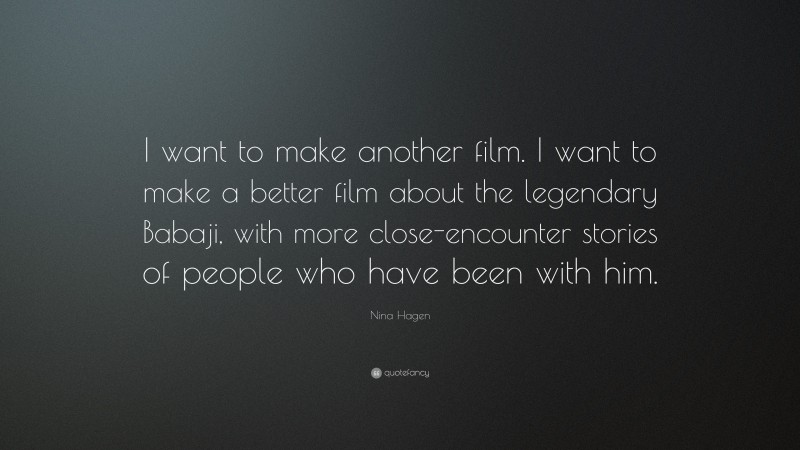 Nina Hagen Quote: “I want to make another film. I want to make a better film about the legendary Babaji, with more close-encounter stories of people who have been with him.”