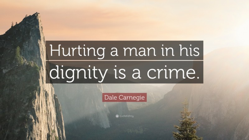 Dale Carnegie Quote: “Hurting a man in his dignity is a crime.”