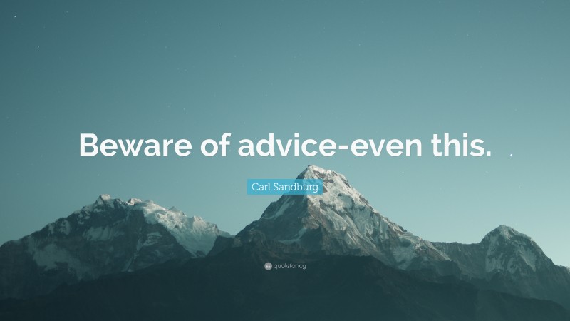 Carl Sandburg Quote: “Beware of advice-even this.”