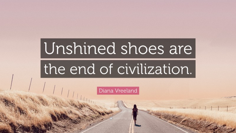 Diana Vreeland Quote: “Unshined shoes are the end of civilization.”