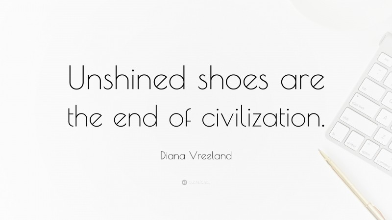 Diana Vreeland Quote: “Unshined shoes are the end of civilization.”