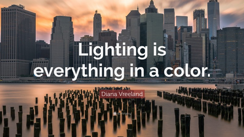 Diana Vreeland Quote: “Lighting is everything in a color.”