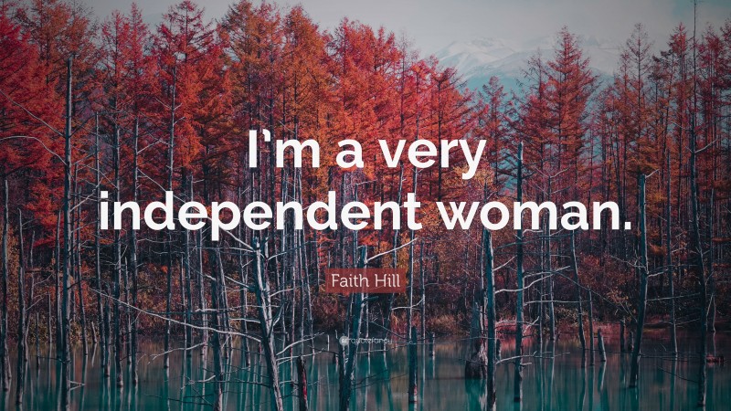 Faith Hill Quote: “I’m a very independent woman.”