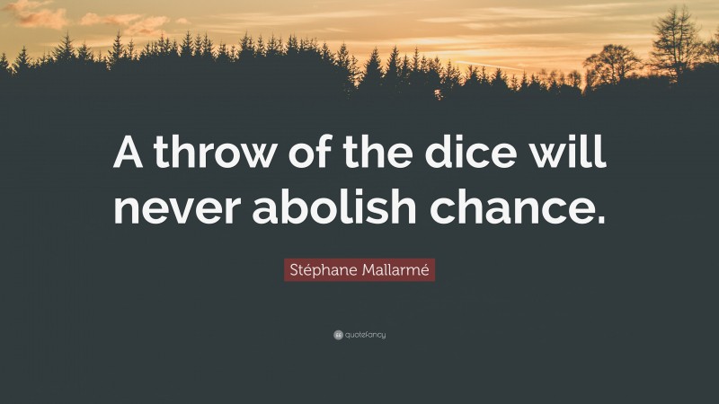 Stéphane Mallarmé Quote: “A throw of the dice will never abolish chance.”