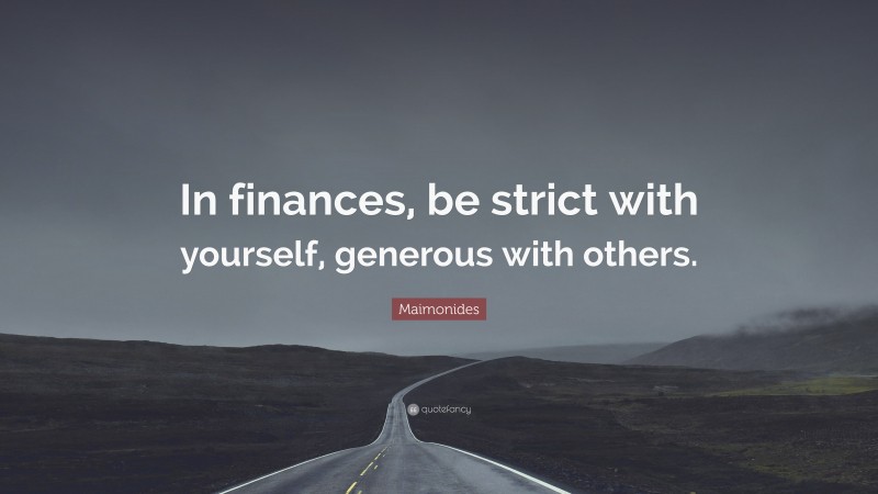Maimonides Quote: “In finances, be strict with yourself, generous with others.”