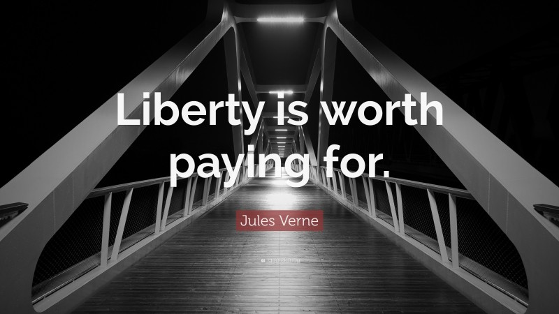 Jules Verne Quote: “Liberty is worth paying for.”