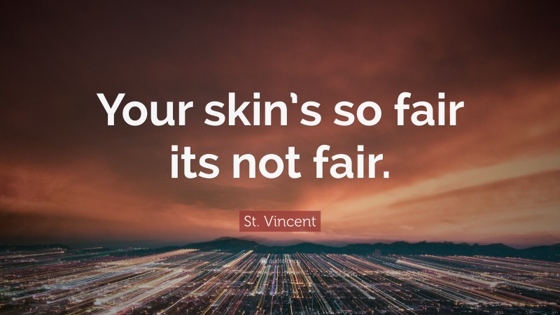 St. Vincent Quote: “Your skin’s so fair its not fair.”