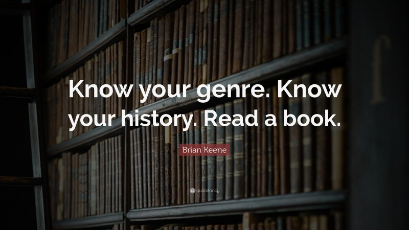 Brian Keene Quote: “Know your genre. Know your history. Read a book.”