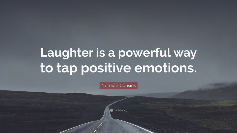 Norman Cousins Quote: “Laughter is a powerful way to tap positive emotions.”