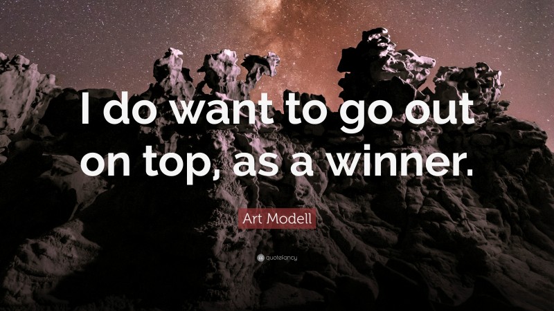 Art Modell Quote: “I do want to go out on top, as a winner.”