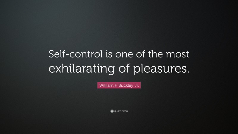 William F. Buckley Jr. Quote: “Self-control is one of the most exhilarating of pleasures.”