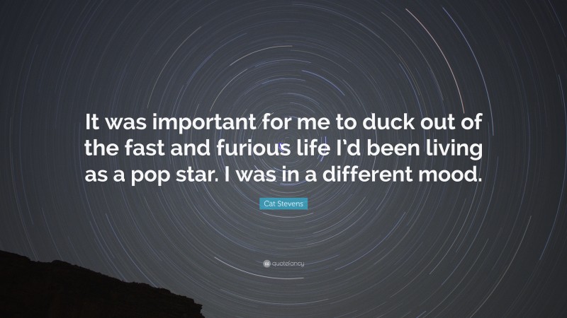 Cat Stevens Quote: “It was important for me to duck out of the fast and furious life I’d been living as a pop star. I was in a different mood.”