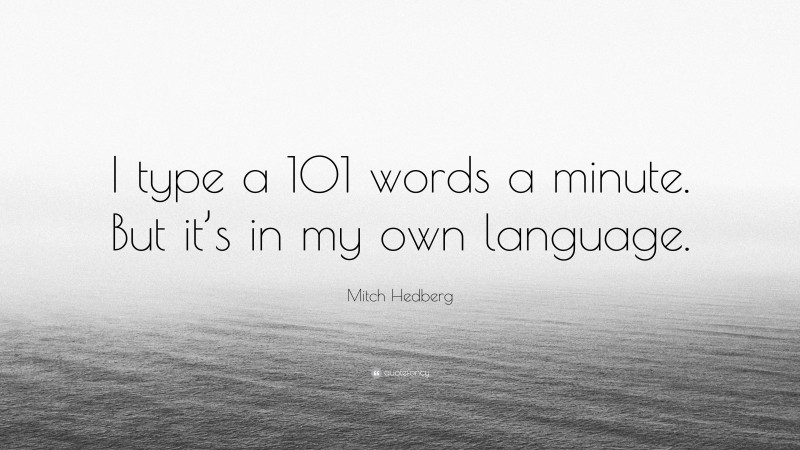 Mitch Hedberg Quote: “I type a 101 words a minute. But it’s in my own language.”