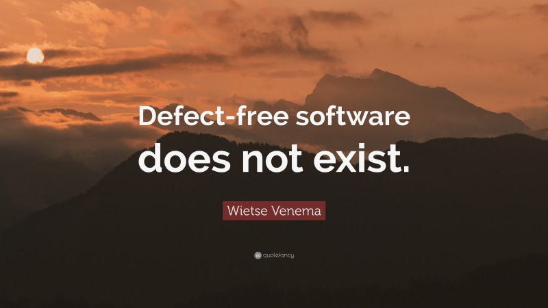 Wietse Venema Quote: “Defect-free software does not exist.”