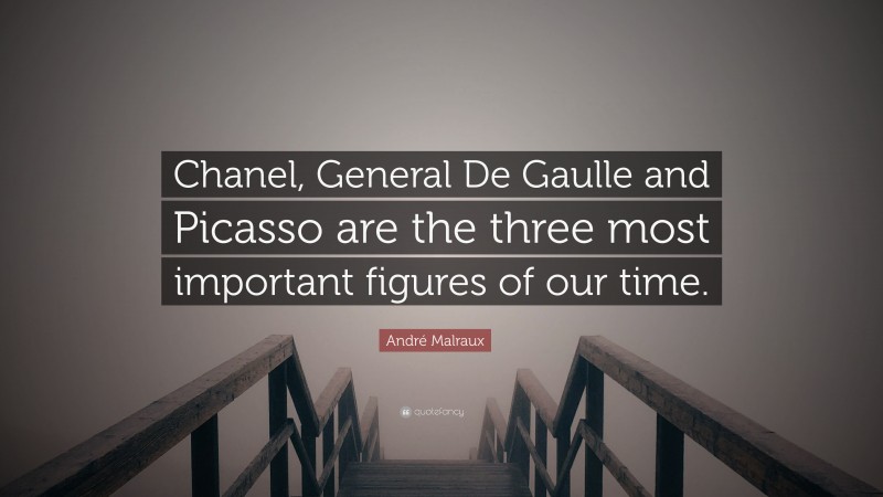André Malraux Quote: “Chanel, General De Gaulle and Picasso are the three most important figures of our time.”