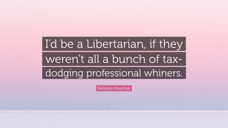 Berkeley Breathed Quote: “I’d be a Libertarian, if they weren’t all a bunch of tax-dodging professional whiners.”