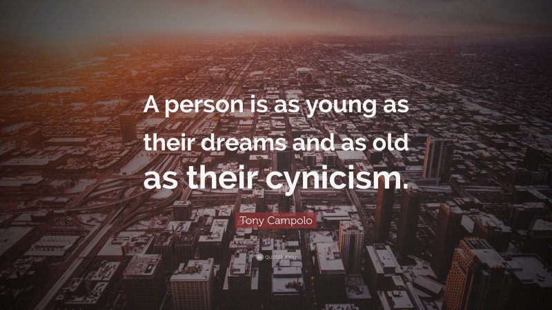 Tony Campolo Quote: “A person is as young as their dreams and as old as their cynicism.”