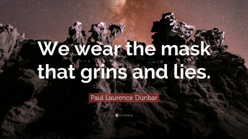Paul Laurence Dunbar Quote: “We wear the mask that grins and lies.”