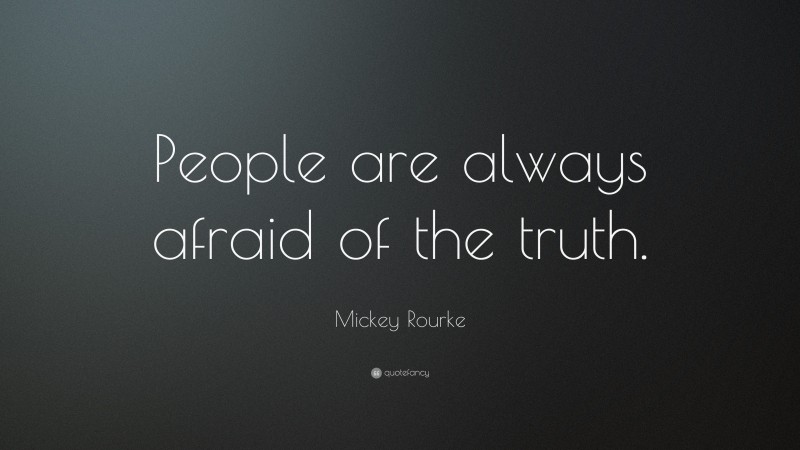 Mickey Rourke Quote: “People are always afraid of the truth.”