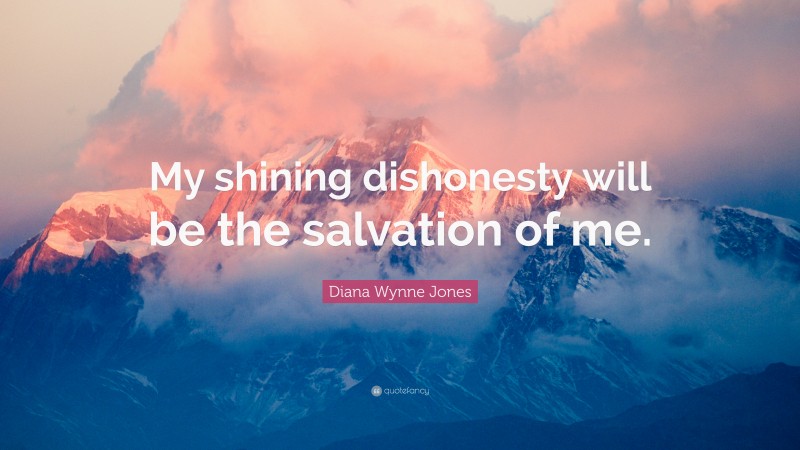 Diana Wynne Jones Quote: “My shining dishonesty will be the salvation of me.”