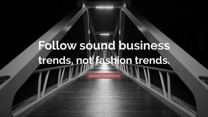 Janice Dickinson Quote: “Follow sound business trends, not fashion trends.”
