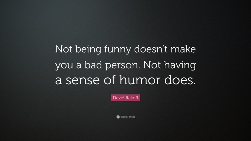 David Rakoff Quote: “Not being funny doesn’t make you a bad person. Not having a sense of humor does.”