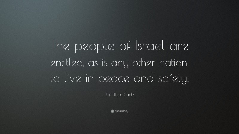 Jonathan Sacks Quote: “The people of Israel are entitled, as is any other nation, to live in peace and safety.”
