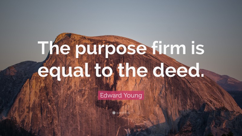 Edward Young Quote: “The purpose firm is equal to the deed.”