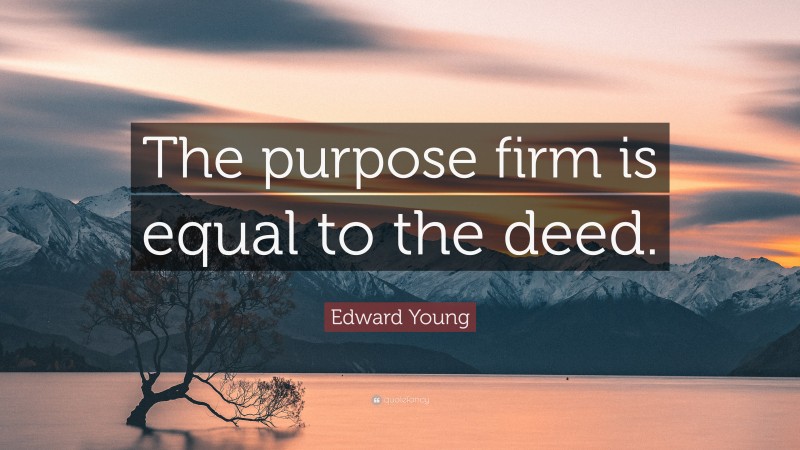 Edward Young Quote: “The purpose firm is equal to the deed.”