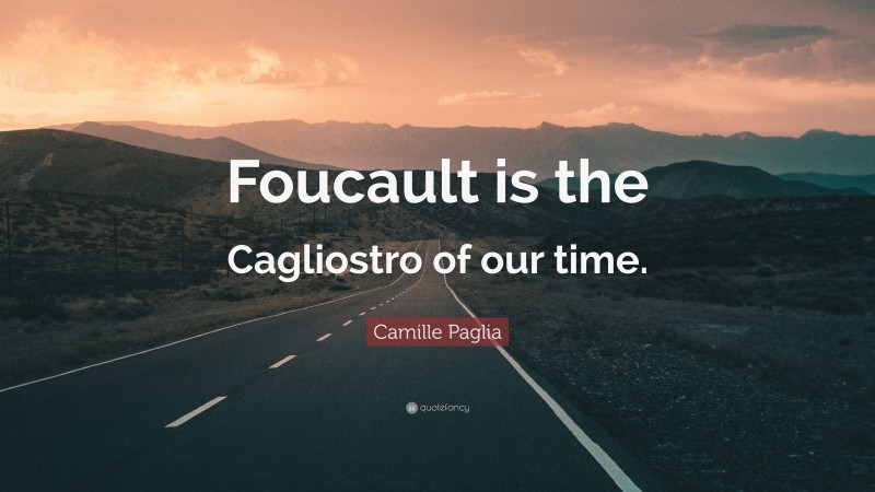 Camille Paglia Quote: “Foucault is the Cagliostro of our time.”