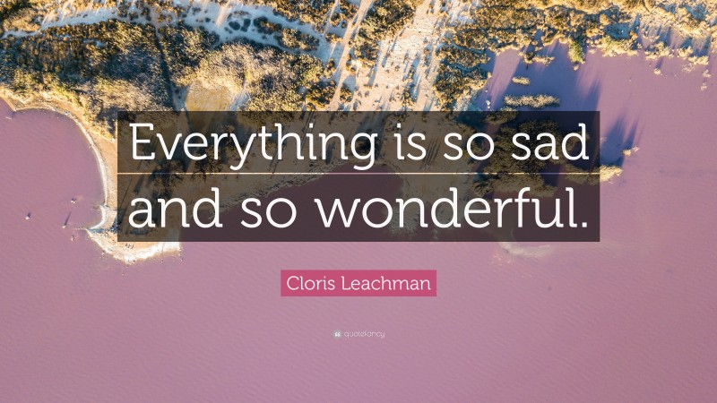 Cloris Leachman Quote: “Everything is so sad and so wonderful.”