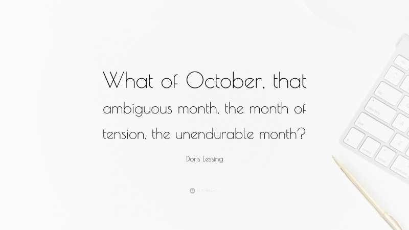 Doris Lessing Quote: “What of October, that ambiguous month, the month of tension, the unendurable month?”