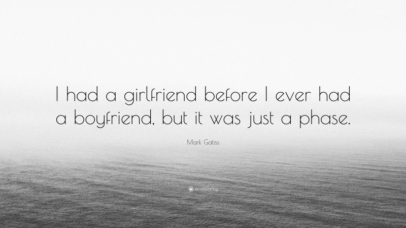 Mark Gatiss Quote: “I had a girlfriend before I ever had a boyfriend, but it was just a phase.”