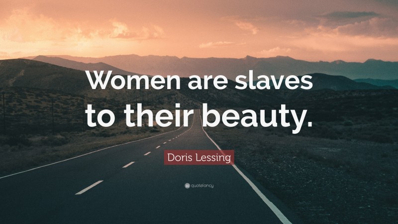 Doris Lessing Quote: “Women are slaves to their beauty.”