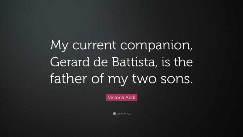 Victoria Abril Quote: “My current companion, Gerard de Battista, is the father of my two sons.”