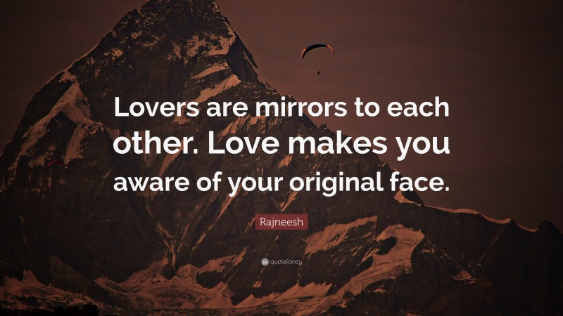 Rajneesh Quote: “Lovers are mirrors to each other. Love makes you aware of your original face.”