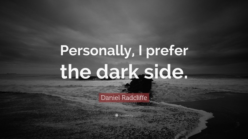 Daniel Radcliffe Quote: “Personally, I prefer the dark side.”