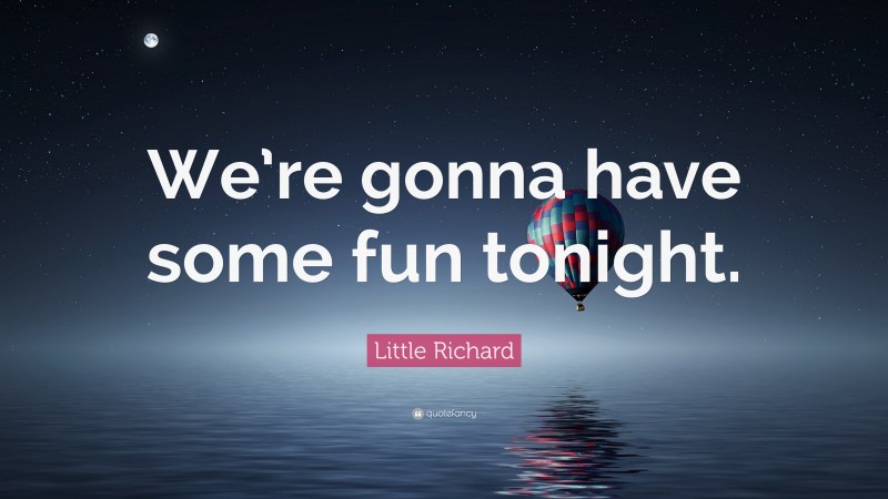Little Richard Quote: “We’re gonna have some fun tonight.”