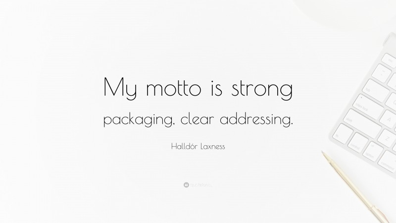 Halldór Laxness Quote: “My motto is strong packaging, clear addressing.”