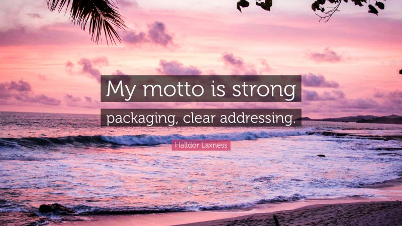 Halldór Laxness Quote: “My motto is strong packaging, clear addressing.”