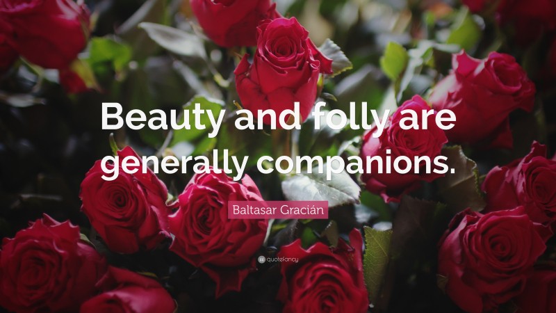 Baltasar Gracián Quote: “Beauty and folly are generally companions.”