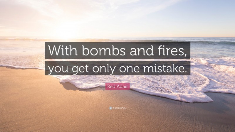 Red Adair Quote: “With bombs and fires, you get only one mistake.”