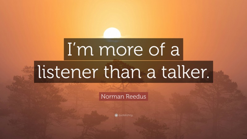 Norman Reedus Quote: “I’m more of a listener than a talker.”