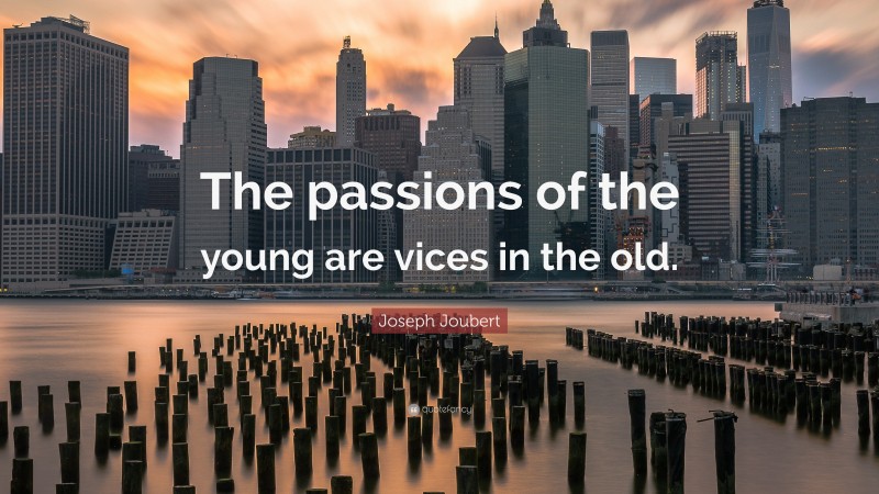 Joseph Joubert Quote: “The passions of the young are vices in the old.”