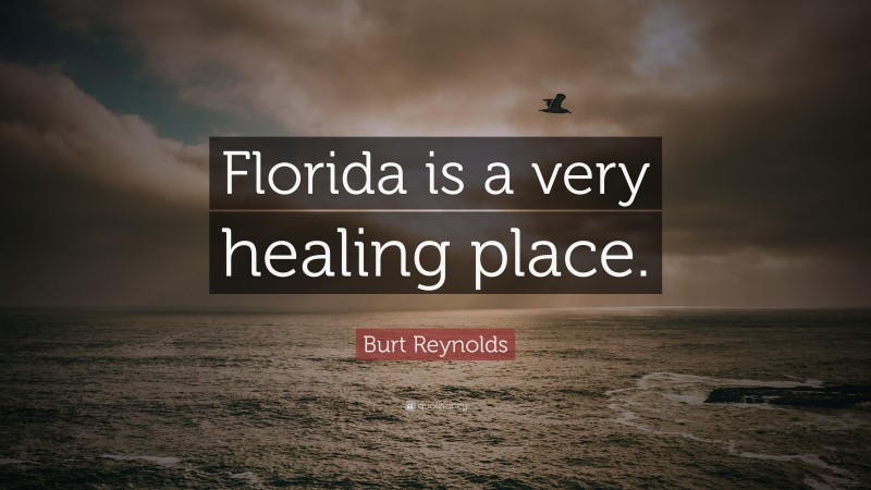 Burt Reynolds Quote: “Florida is a very healing place.”